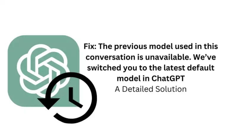 Как исправить «Предыдущая модель, использованная в этом разговоре, недоступна, мы переключили вас на последнюю модель по умолчанию» ChatGPT?